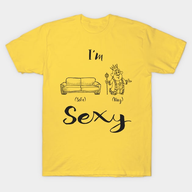 I'm sofa king Sexy Im Sofa King Sexy TShirt TeePublic